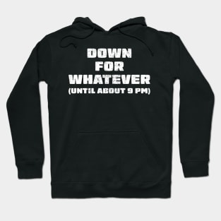 Down for whatever - until about 9pm Hoodie